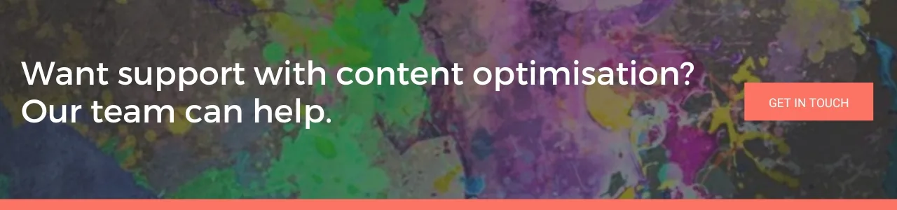 "Banner reading 'Want support with content optimisation? Our team can help.' with a Get In Touch button, set against a colourful abstract painted background"